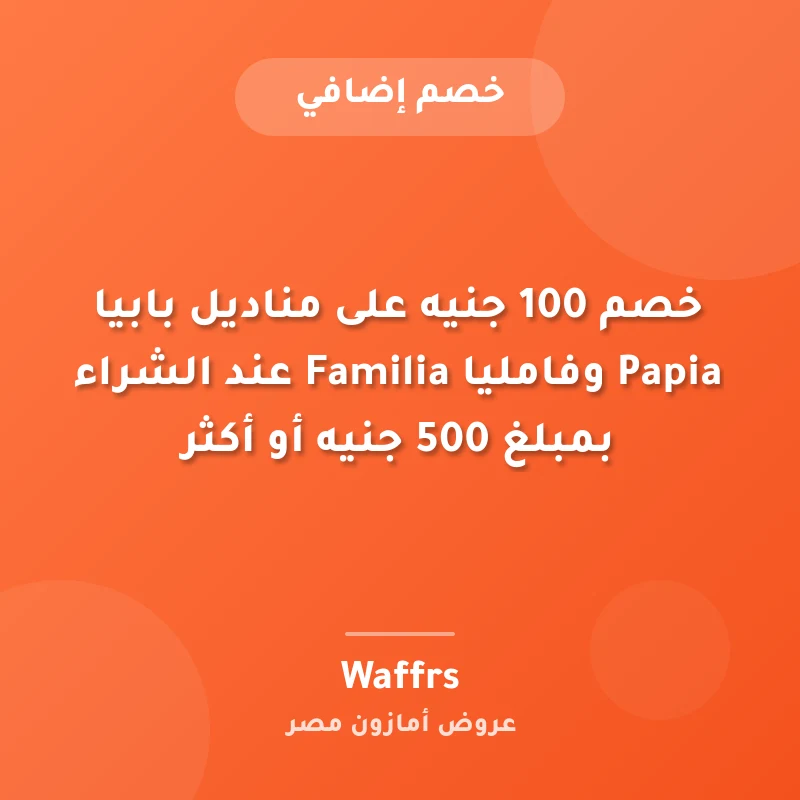 خصم 100 جنيه على مناديل بابيا Papia وفامليا Familia عند الشراء بمبلغ 500 جنيه أو أكثر
