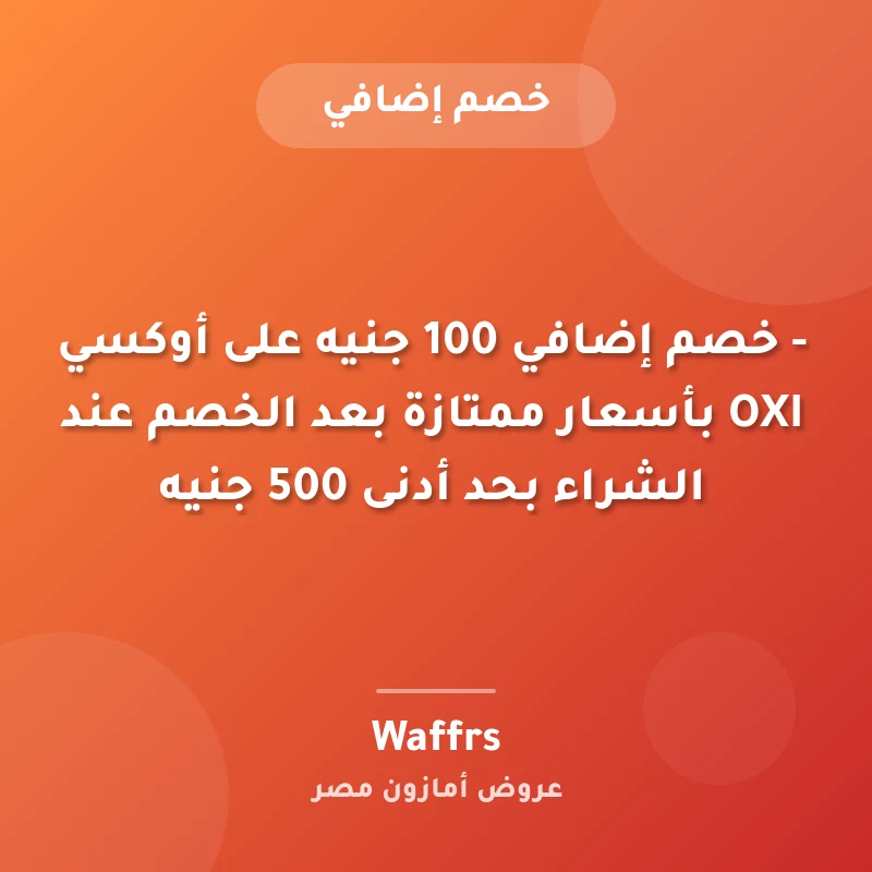 - خصم إضافي 100 جنيه على أوكسي OXI بأسعار ممتازة بعد الخصم عند الشراء بحد أدنى 500 جنيه