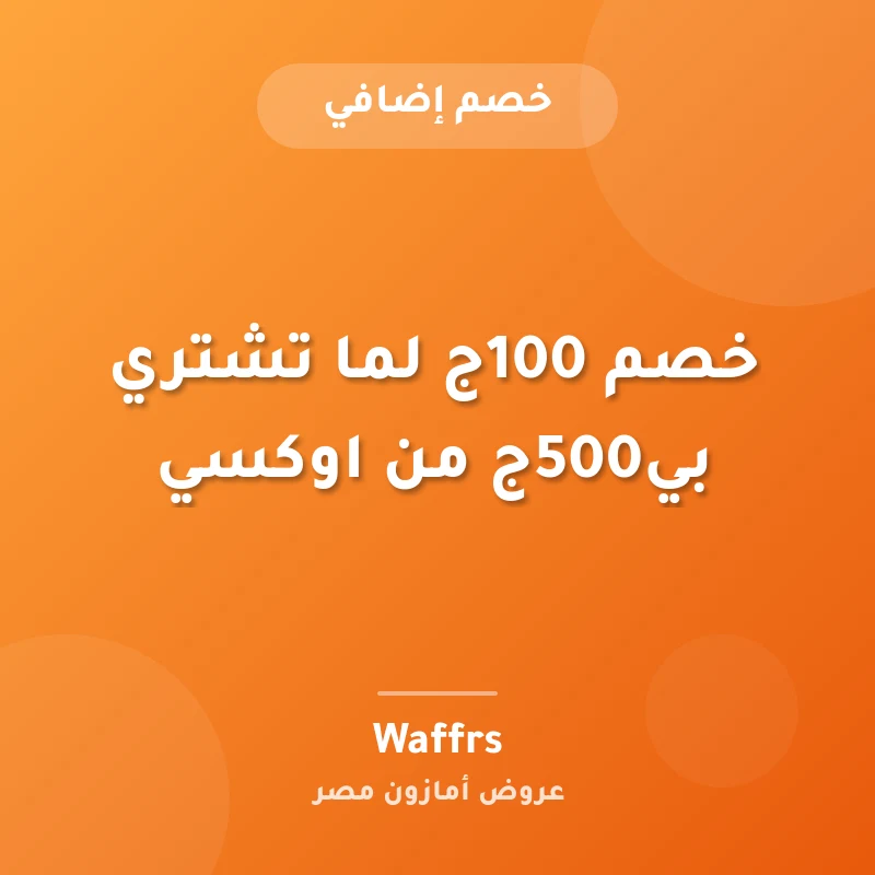 خصم 100ج لما تشتري بي500ج من اوكسي