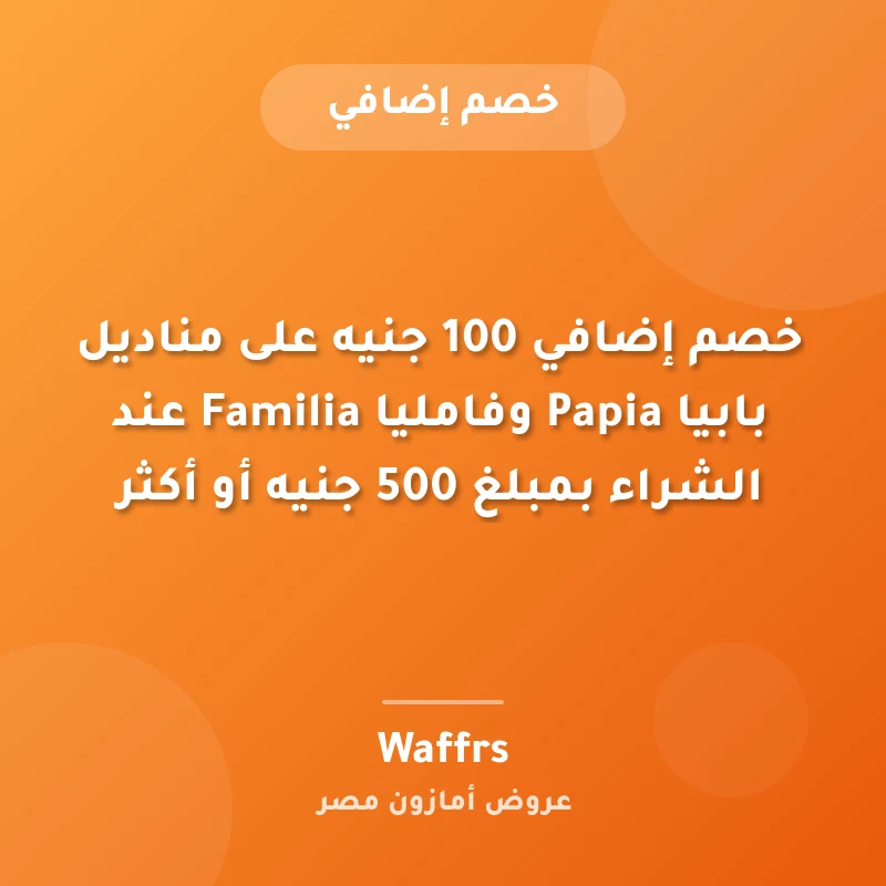 خصم إضافي 100 جنيه على مناديل بابيا Papia وفامليا Familia عند الشراء بمبلغ 500 جنيه أو أكثر