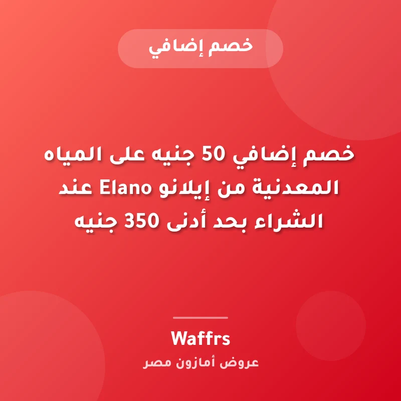 خصم إضافي 50 جنيه على المياه المعدنية من إيلانو Elano عند الشراء بحد أدنى 350 جنيه